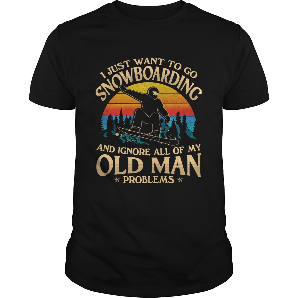 I Just Want To Go Snowboarding And Ignore All Of My Old Man Problems Vintage shirt