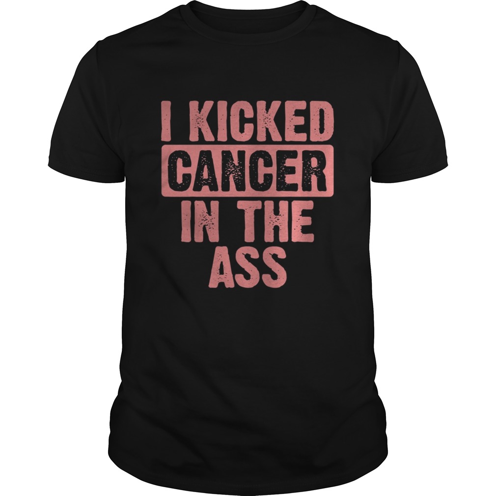 I Kicked Cancer In The Ass Breast Cancer Survivor shirt