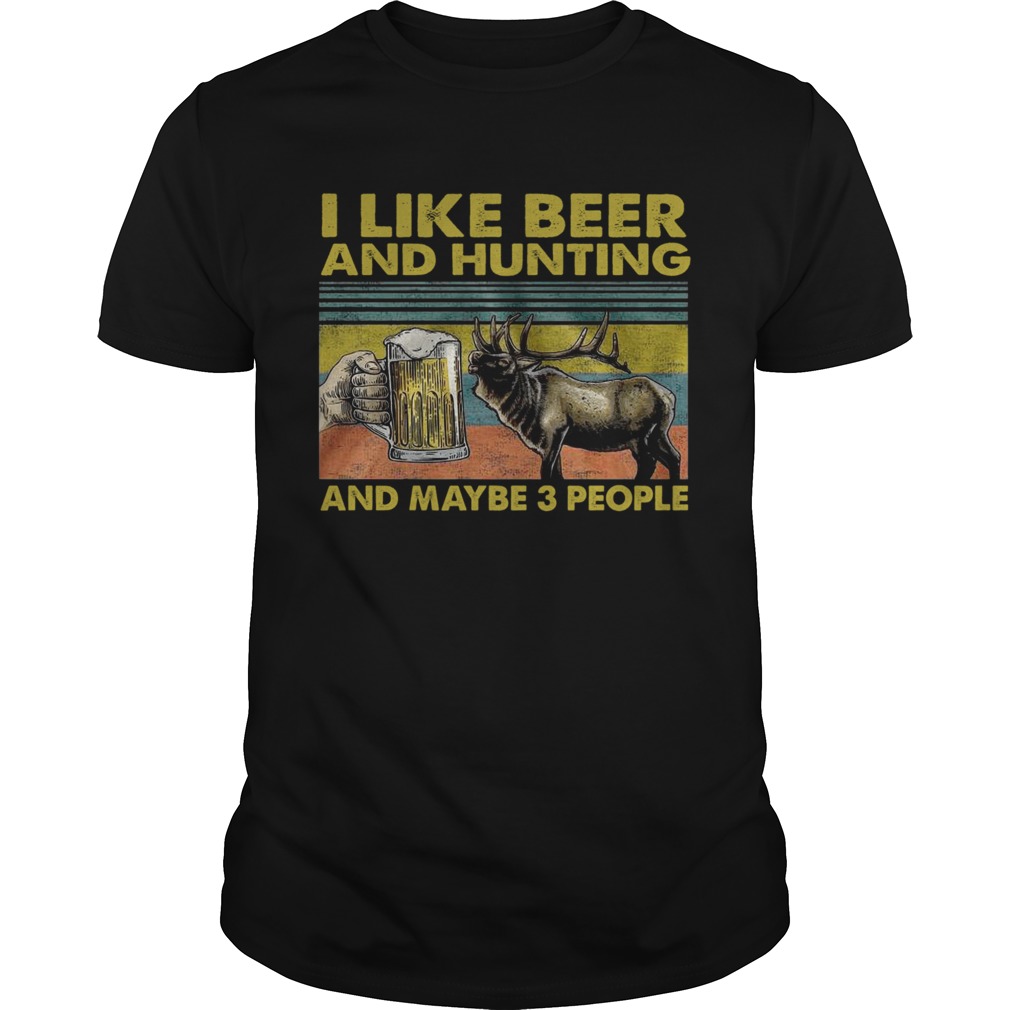 I Like Beer And Hunting And Maybe 3 People shirt