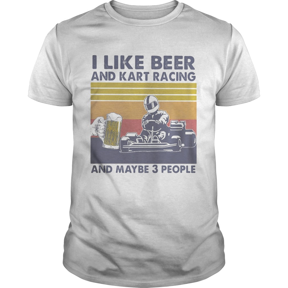 I Like Beer And Kart Racing And Maybe 3 People Vintage shirt