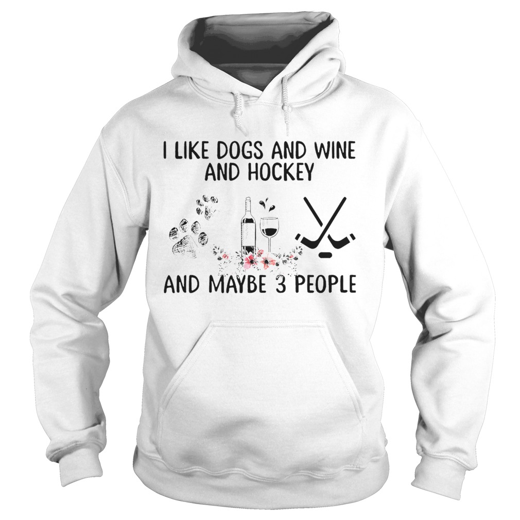 I Like Dogs And Wine And Hockey And Maybe 3 People  Hoodie