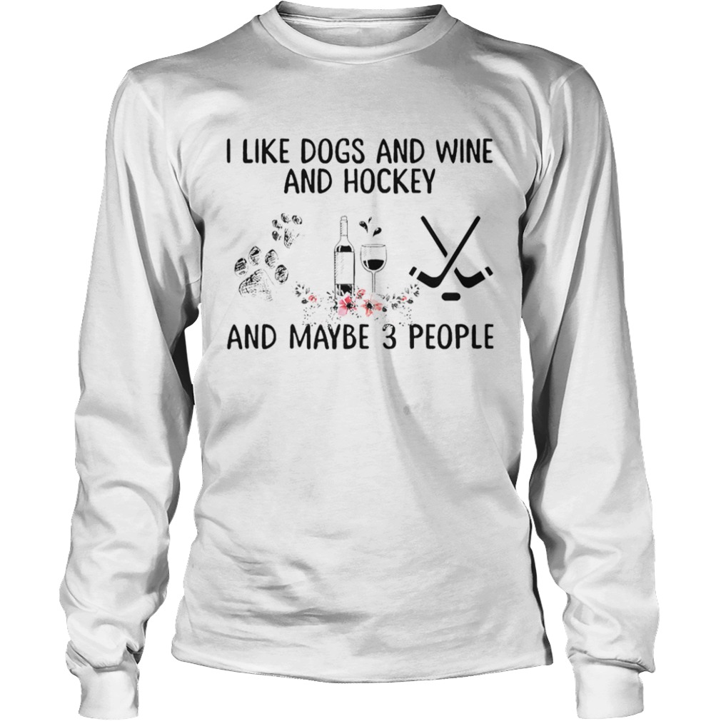 I Like Dogs And Wine And Hockey And Maybe 3 People  Long Sleeve