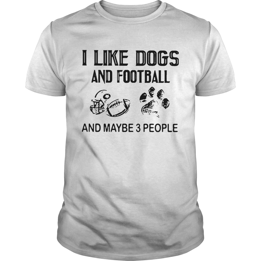 I Like Football And Maybe 3 People Quote shirt