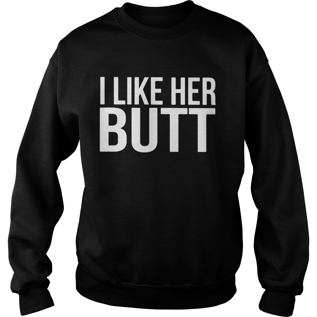 I Like Her Butt  Sweatshirt