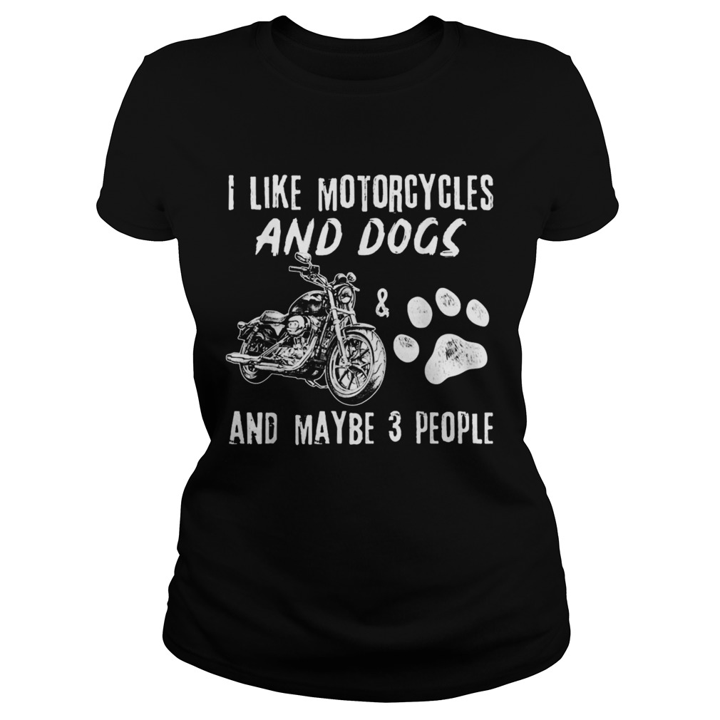 I Like Motorcycles And Dogs And Maybe 3 People  Classic Ladies