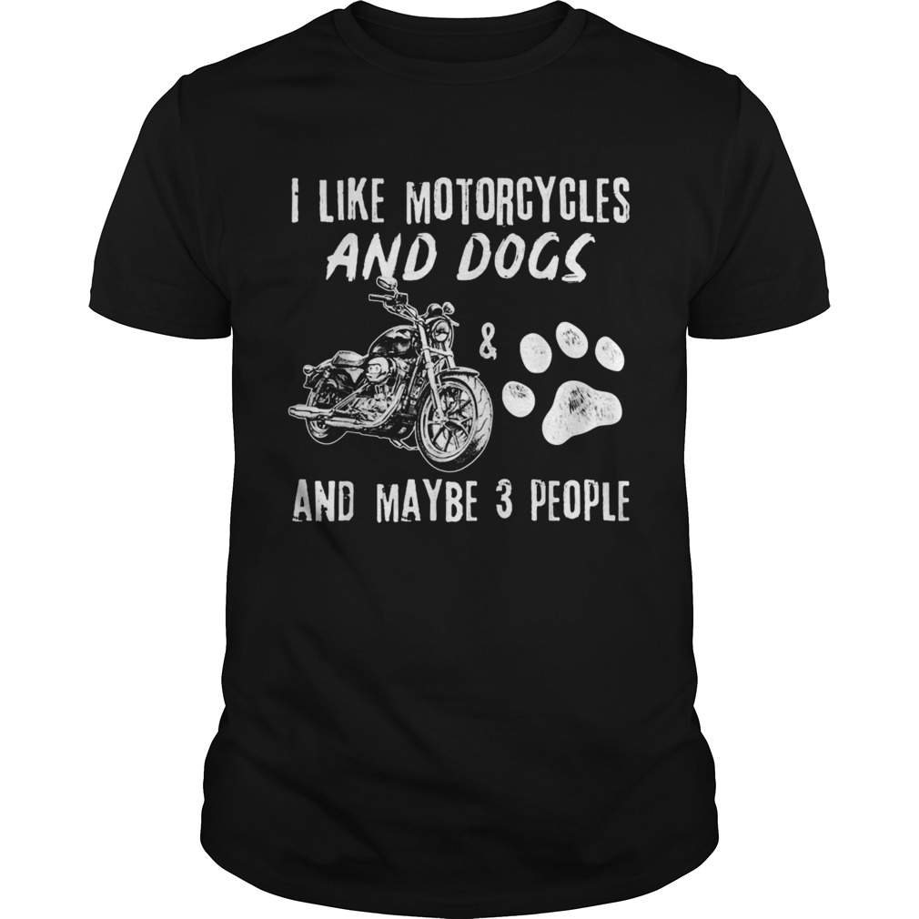 I Like Motorcycles And Dogs And Maybe 3 People shirt