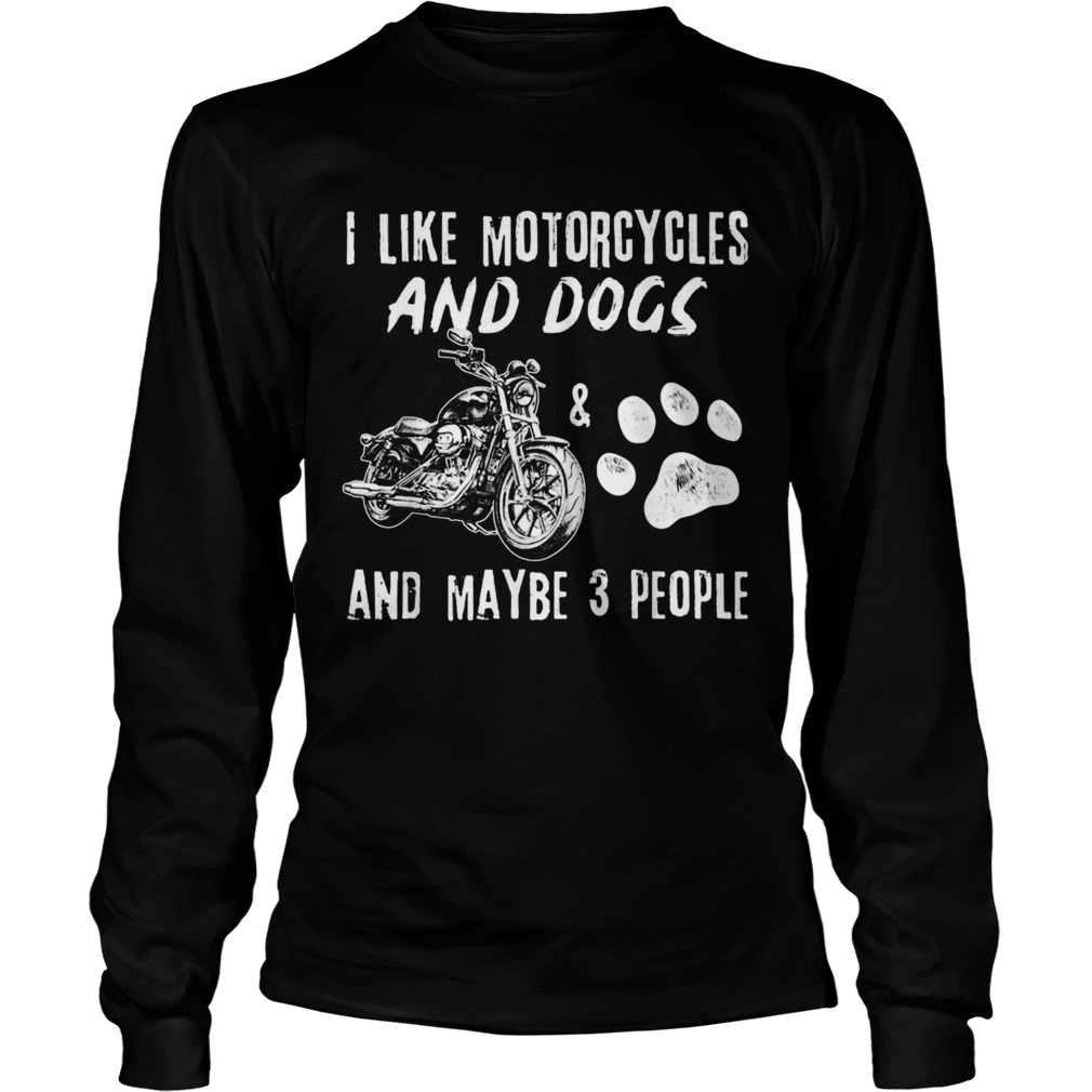 I Like Motorcycles And Dogs And Maybe 3 People  Long Sleeve