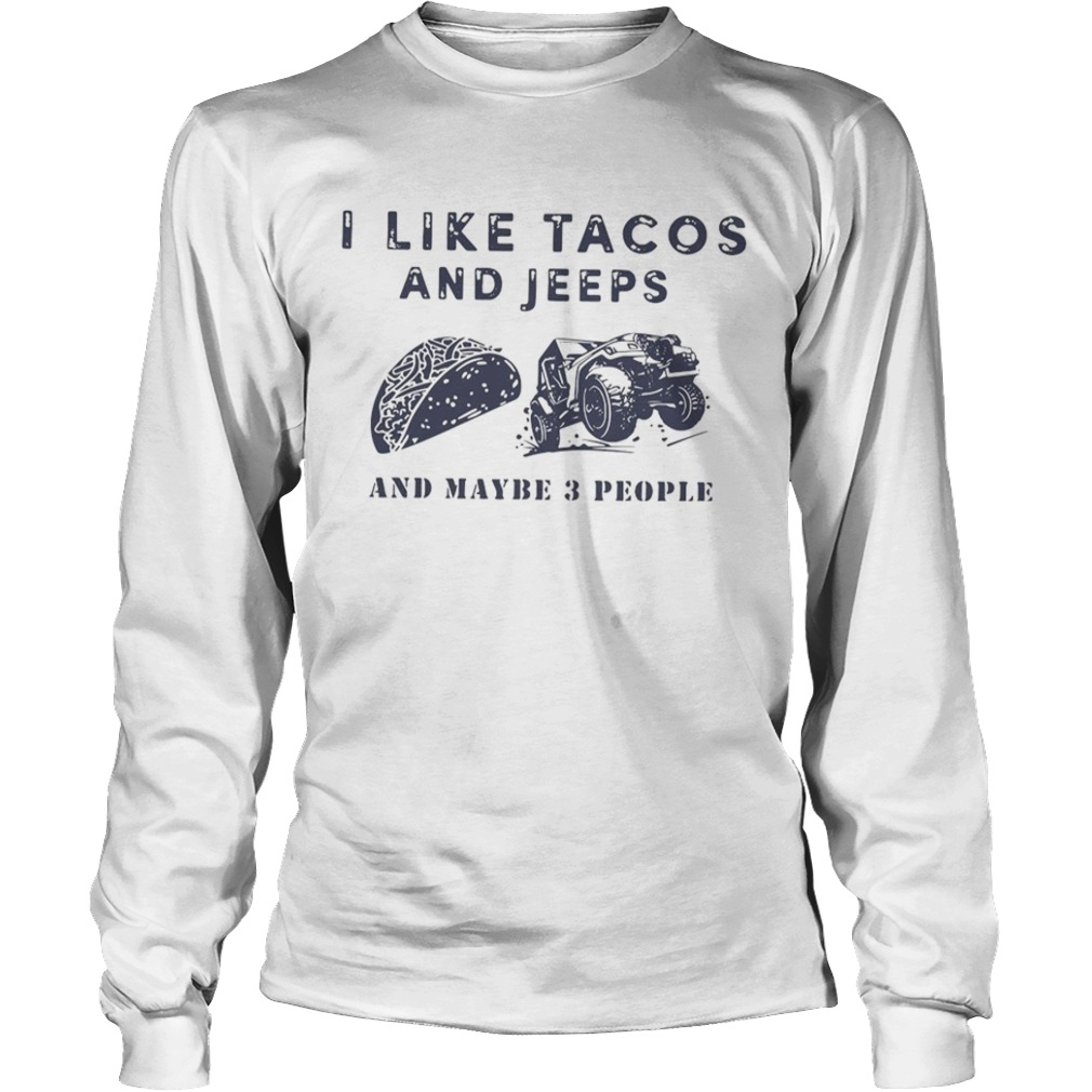 I Like Tacos And Jeeps And Maybe 3 People  Long Sleeve