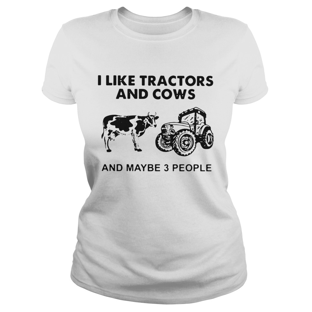 I Like Tractors And Cows And Maybe 3 People  Classic Ladies