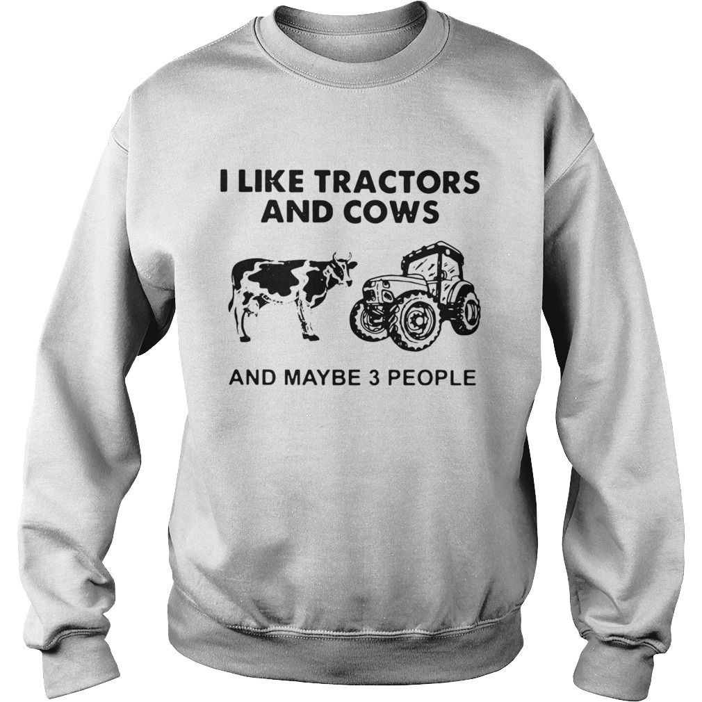 I Like Tractors And Cows And Maybe 3 People  Sweatshirt