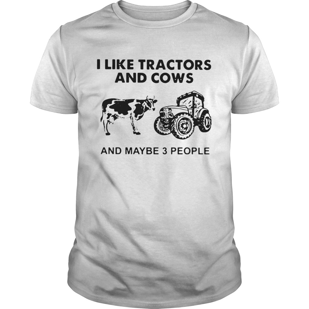 I Like Tractors And Cows And Maybe 3 People  Unisex