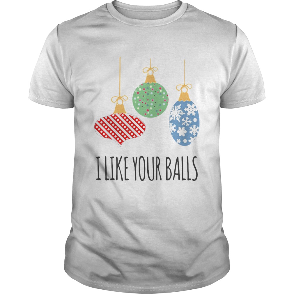 I Like Your Balls Christmas shirt