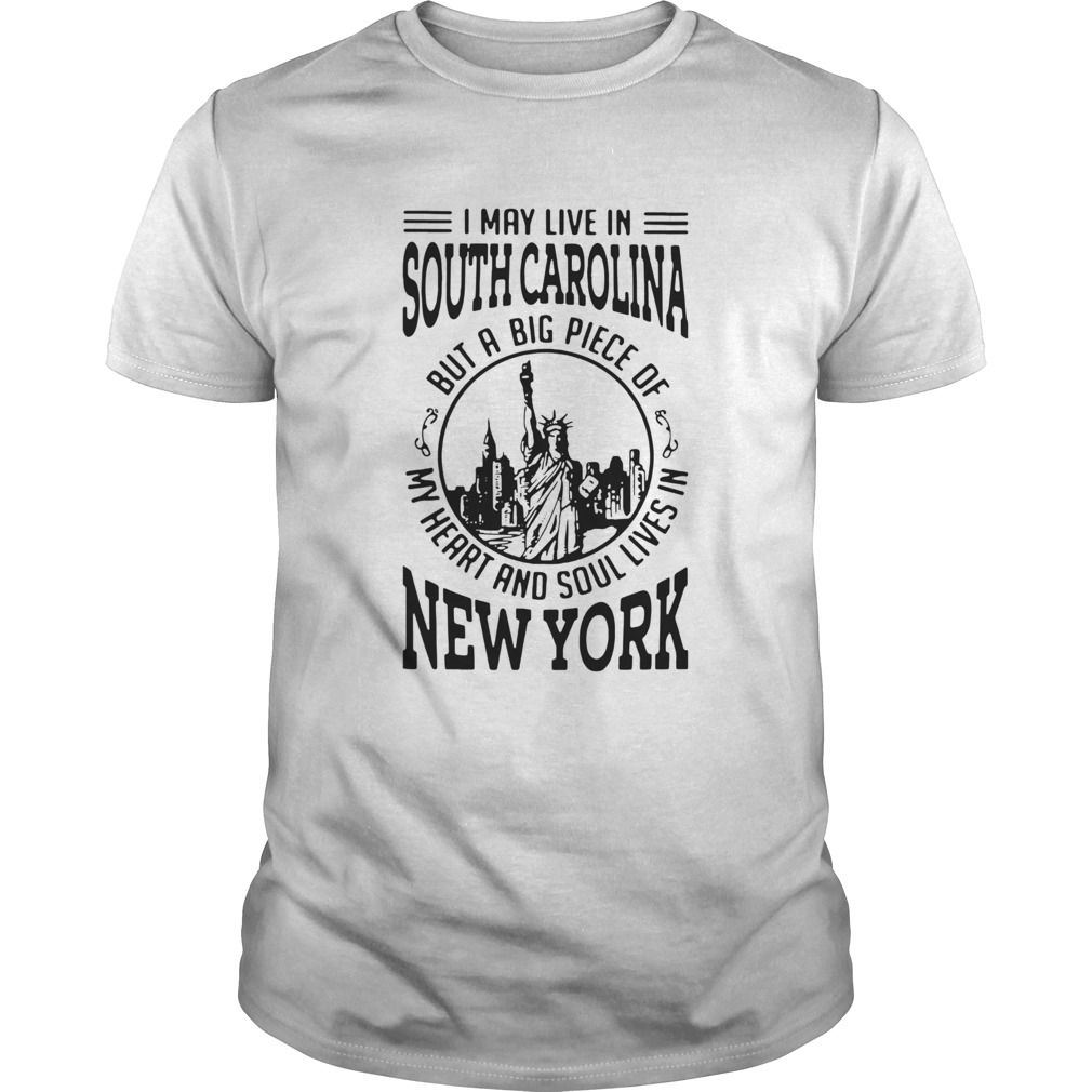 I May Live South Carolina But A Big Piece Of My Heart And Soul Lives In New York shirt