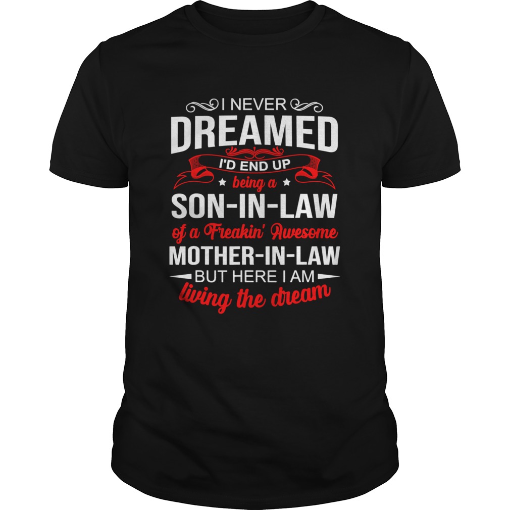 I Never Dreamed Id End Up Being A Son In Law Awesome ShirtI Never Dreamed Id End Up Being A Son In