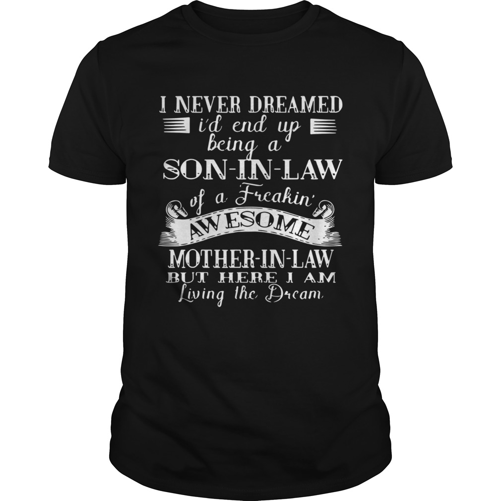 I Never Dreamed Son In Law Of Freaking Awesome Mother In Law shirt