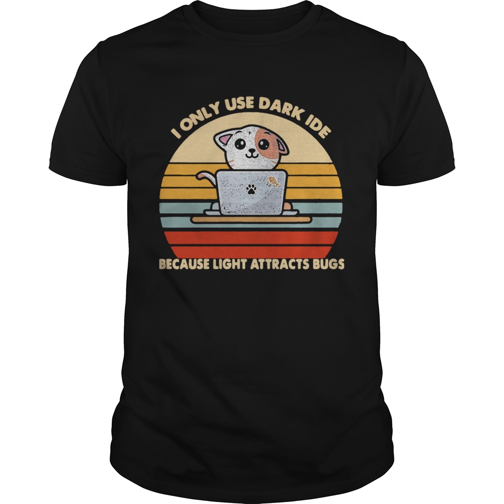 I Only Use Dark Ide Because Light Attracts Bugs Cat Vintage shirt