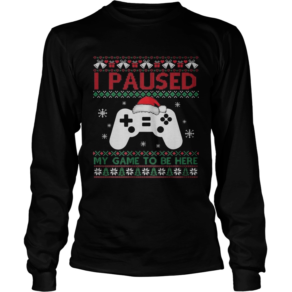 I Paused My Game To Be Here Funny Gamer Ugly Christmas  Long Sleeve