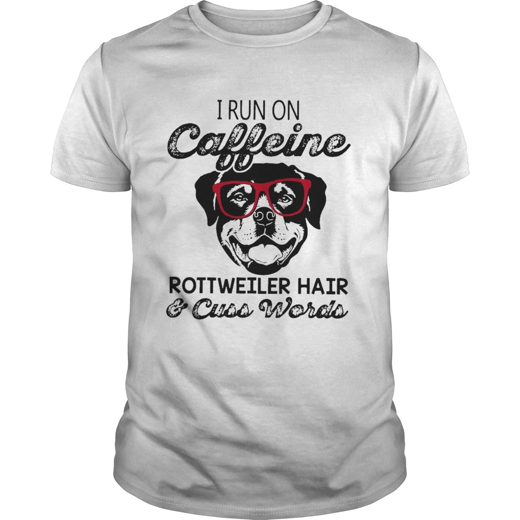 I Run On Caffeine Rottweiler HairCuss Words shirt