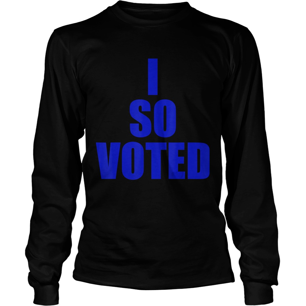 I SO VOTEDStatement for now and years to come  Long Sleeve