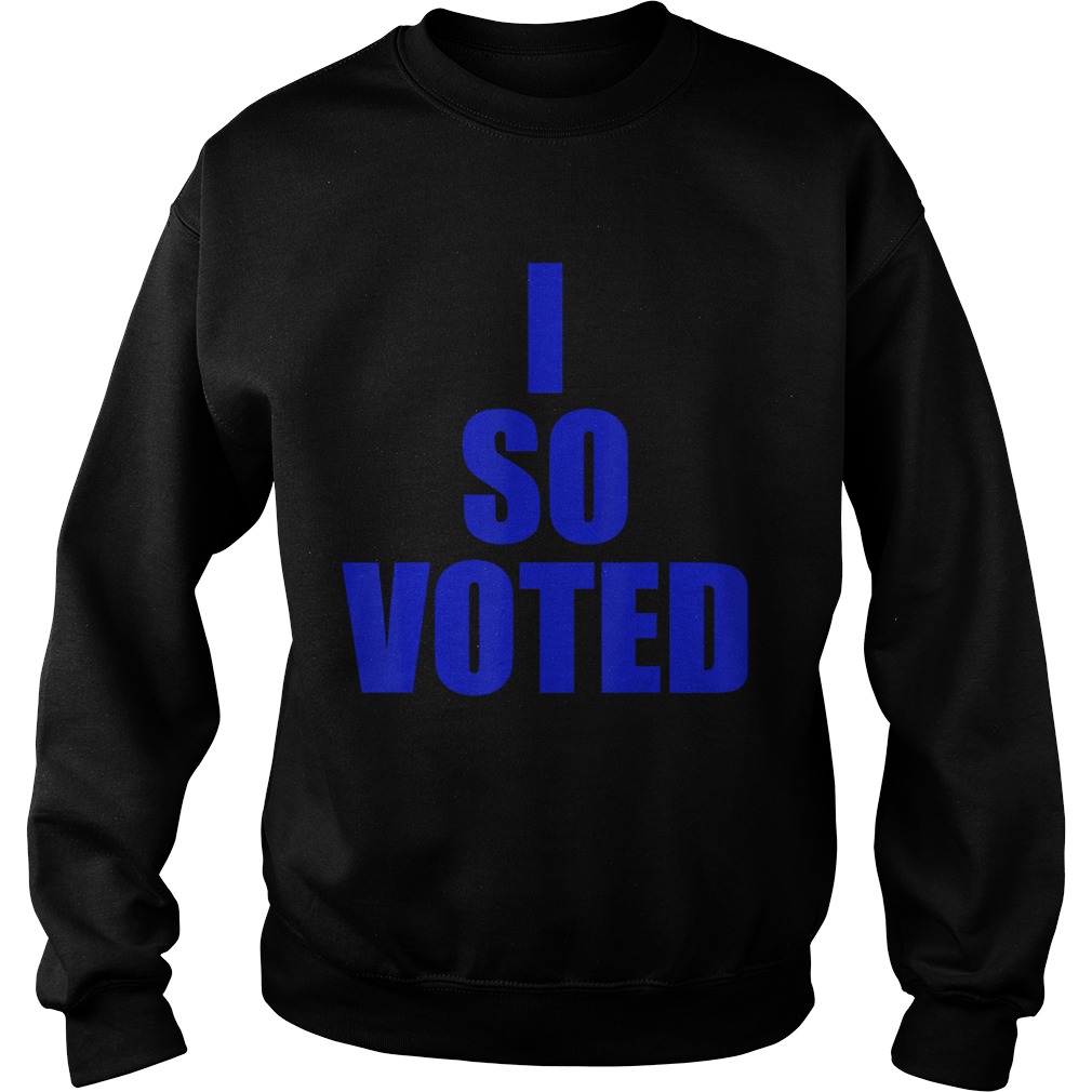 I SO VOTEDStatement for now and years to come  Sweatshirt