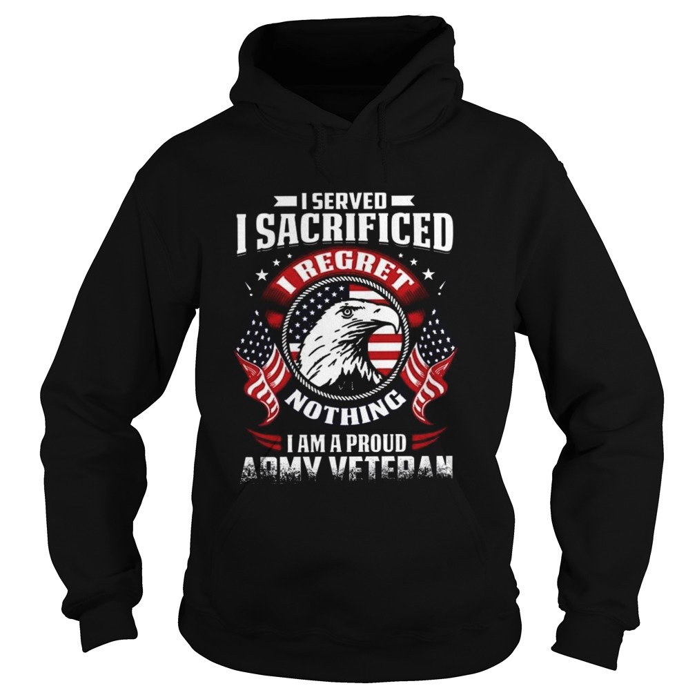 I Served I Sacrificed Nothing I Am A Proud Army Veteran  Hoodie