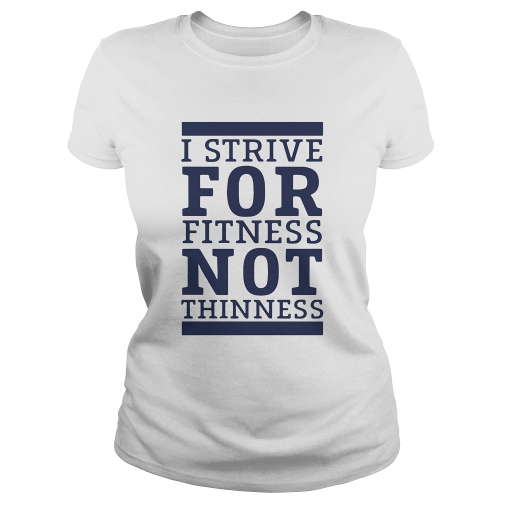 I Strive For Fitness Not Thinness  Classic Ladies