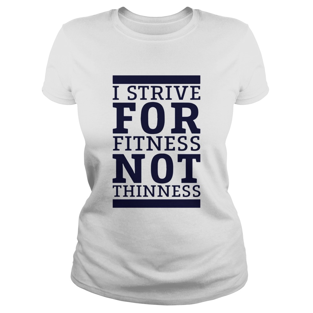 I Strive For Fitness Not Thinness  Classic Ladies