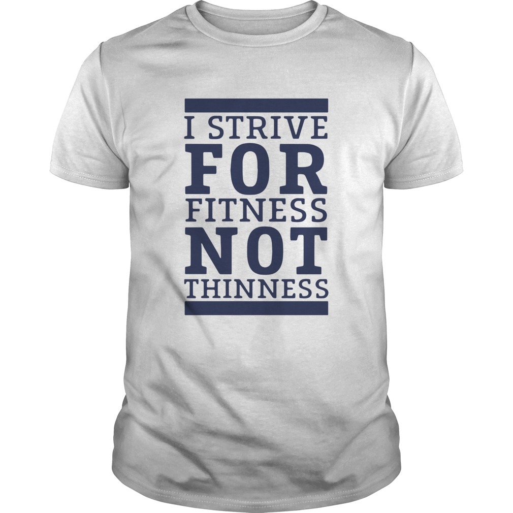 I Strive For Fitness Not Thinness shirt