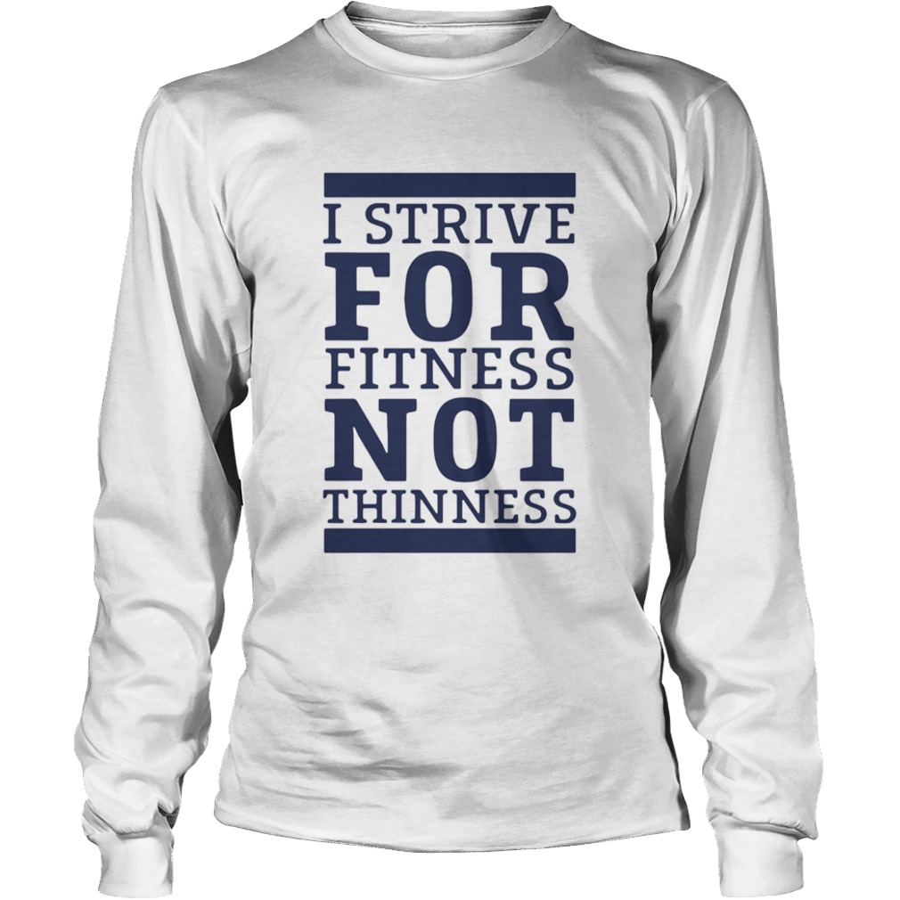 I Strive For Fitness Not Thinness  Long Sleeve