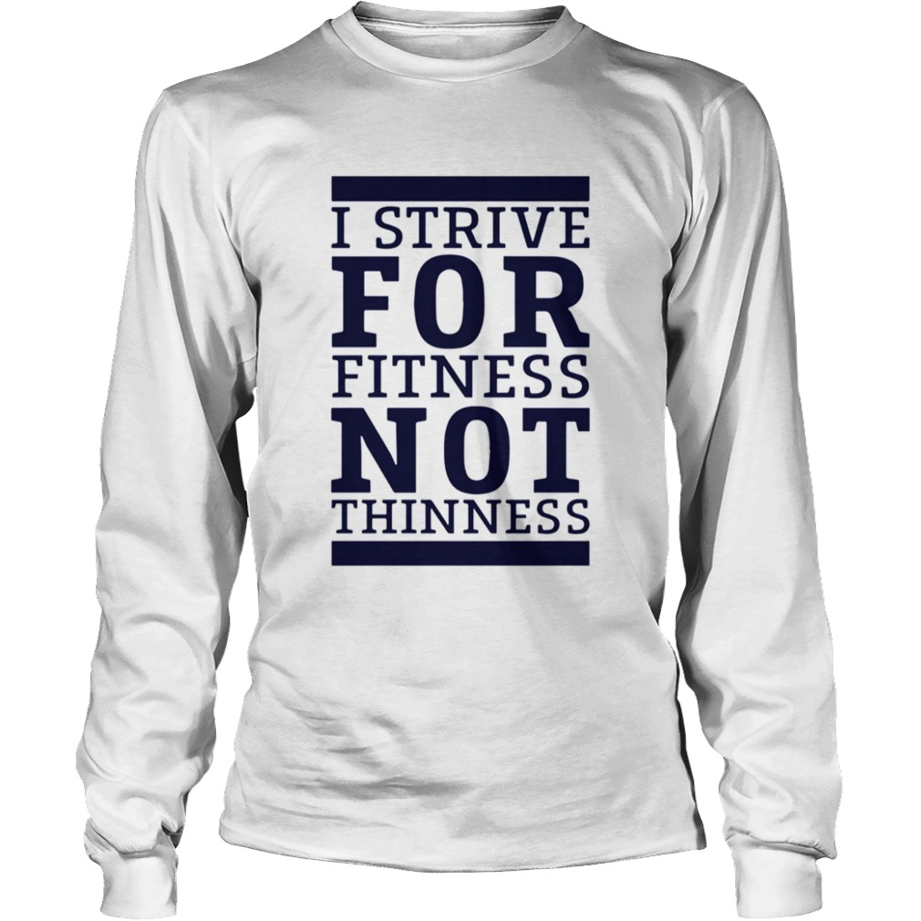 I Strive For Fitness Not Thinness  Long Sleeve