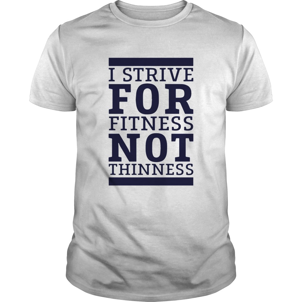 I Strive For Fitness Not Thinness  Unisex