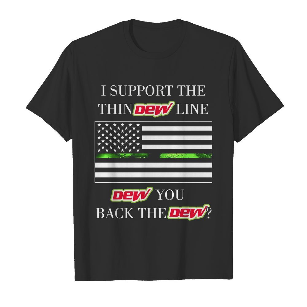 I Support The Thin Dew Line Dew You Back The Dew shirt