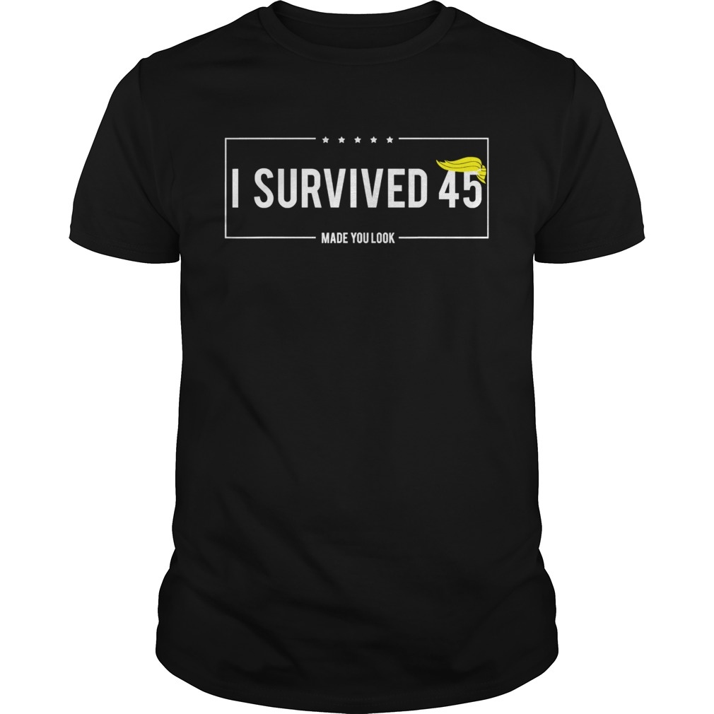 I Survived 45 Made You Look Hair Donald Trump shirt