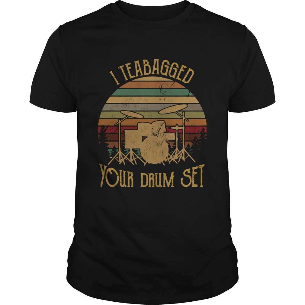 I Teabagged Your Drum Set Vintage shirt