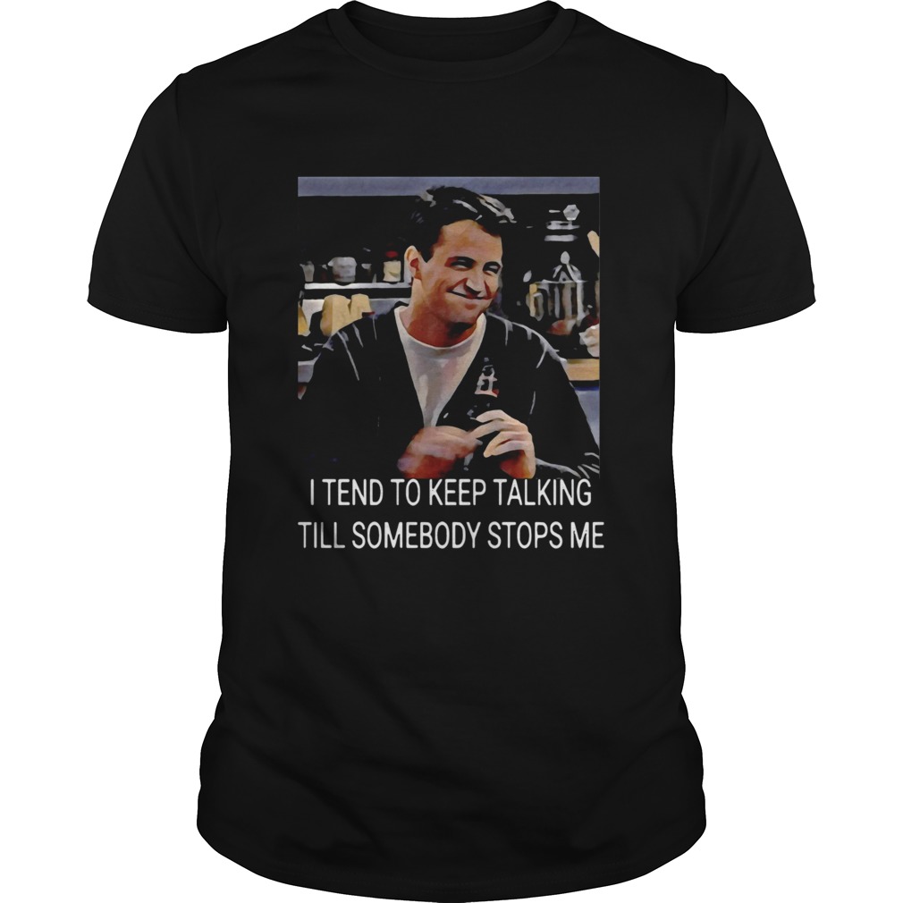 I Tend To Keep Talking Till Somebody Stops Me shirt