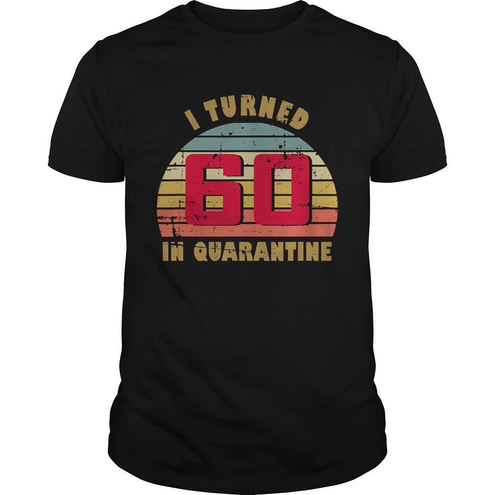 I Turned 60 In Quarantine 60th Birthday Vintage Retro shirt