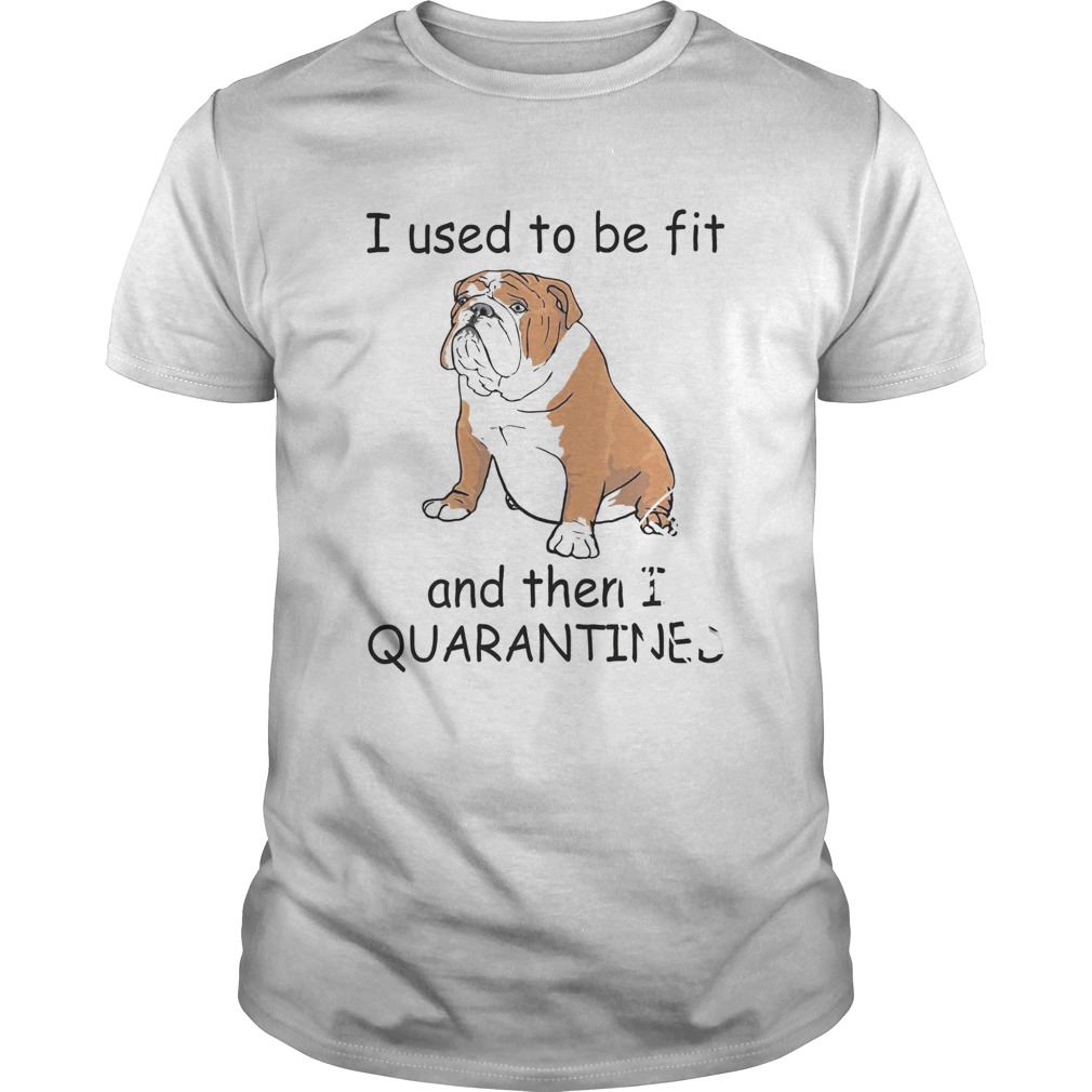 I Used To Be Fit And Then I Quarantined shirt