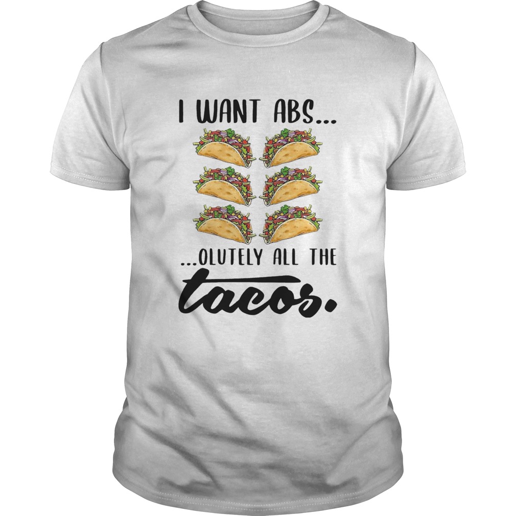 I Want Abs Olutely All The Tacos shirt