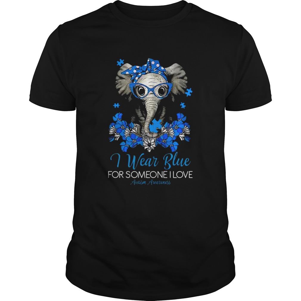 I Wear Blue For Someone I Love Autism Awareness shirt