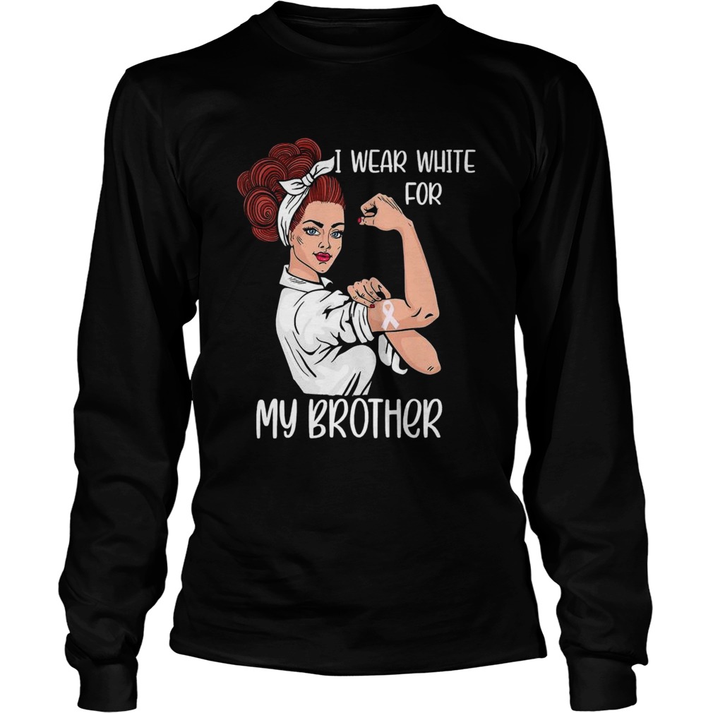 I Wear White For My Brother Strong Woman Lung Cancer Awareness  Long Sleeve