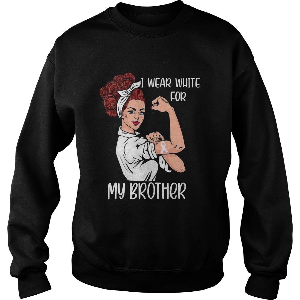 I Wear White For My Brother Strong Woman Lung Cancer Awareness  Sweatshirt