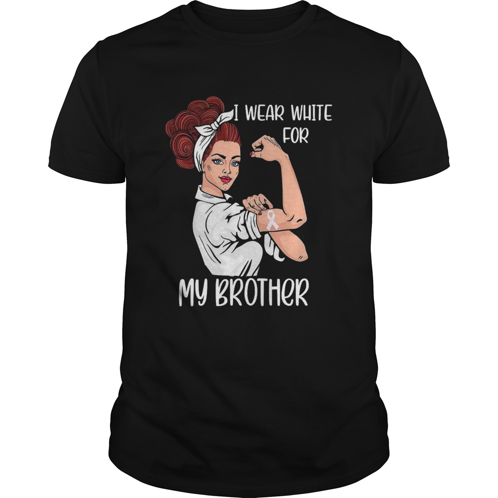 I Wear White For My Brother Strong Woman Lung Cancer Awareness  Unisex