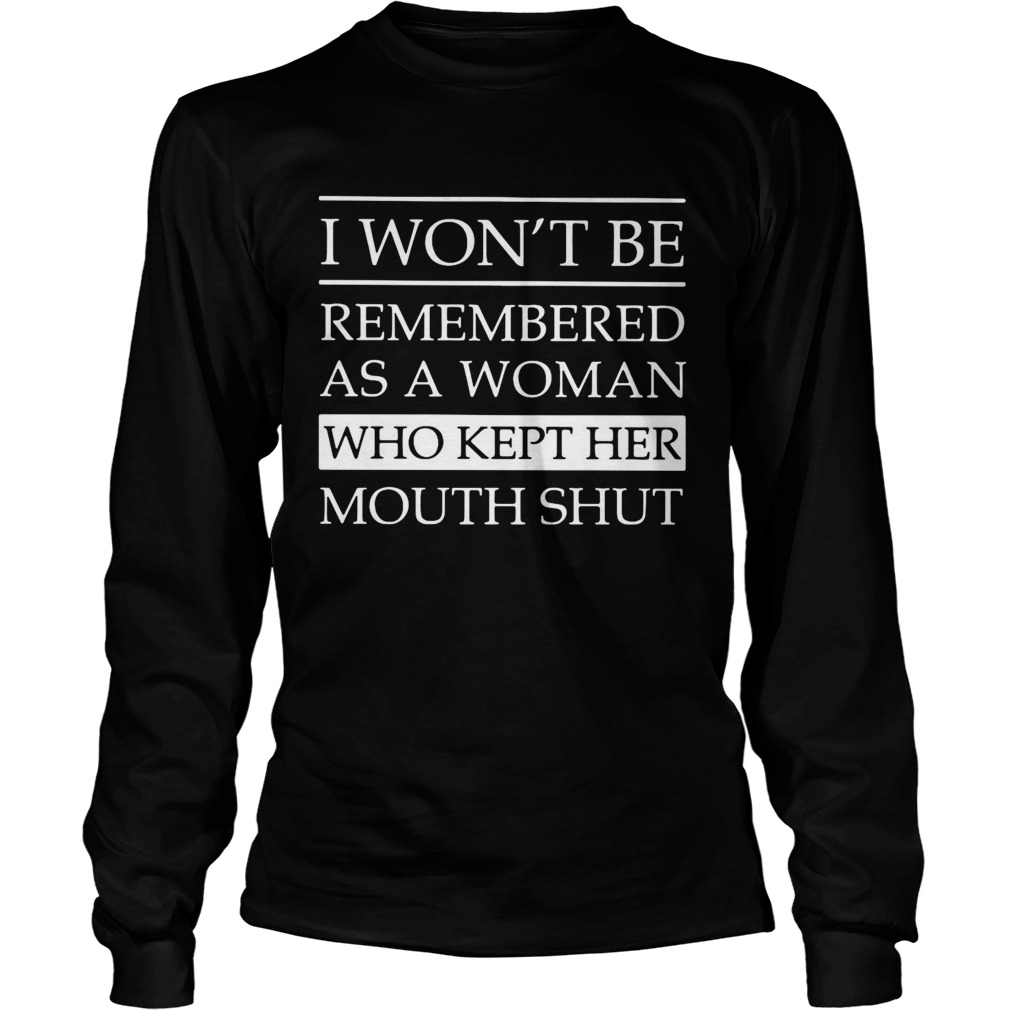 I Wont Be Remembered As A Woman Who Kept Her Mouth Shut  Long Sleeve