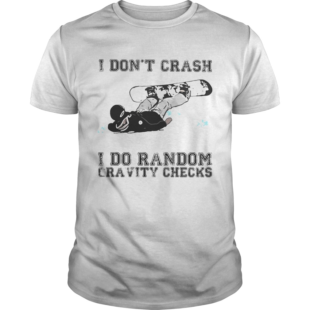 I dont crash i do random gravity checks sliding shirt