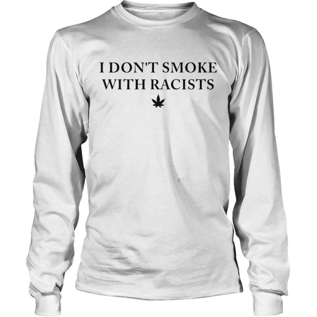 I dont smoke with racists  Long Sleeve