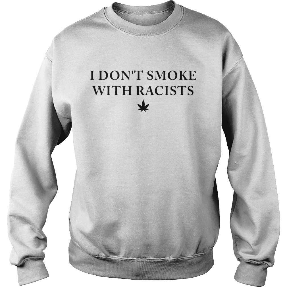 I dont smoke with racists  Sweatshirt