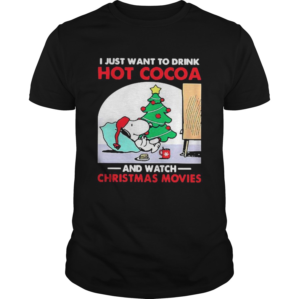 I just want to drink Hot Cocoa and watch Christmas movies shirt