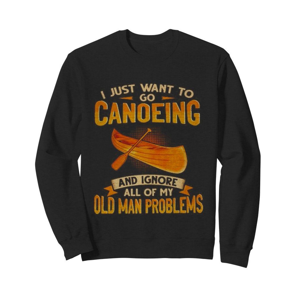 I just want to go canoeing and ignore all of my old man problems  Unisex Sweatshirt