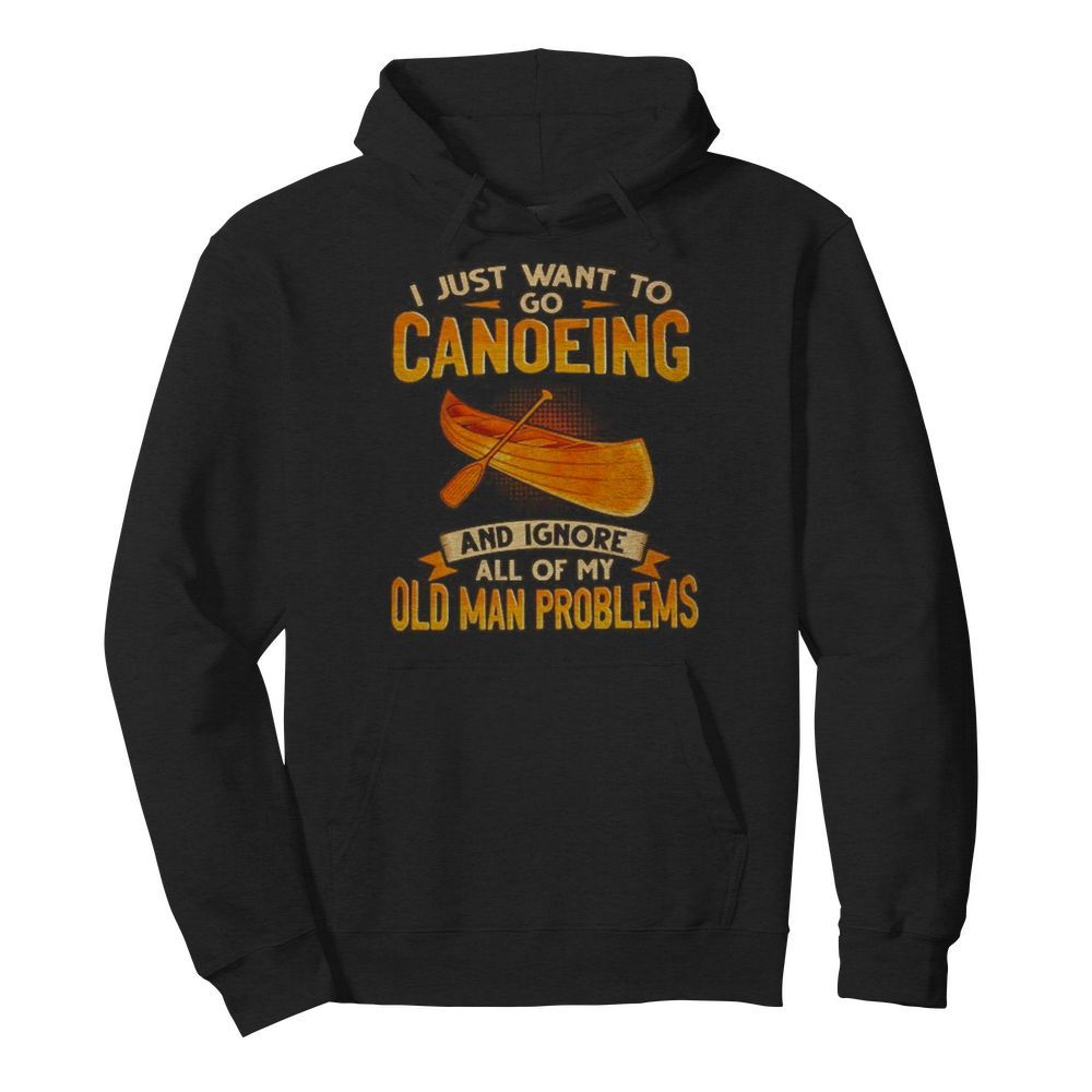 I just want to go canoeing and ignore all of my old man problems  Unisex Hoodie