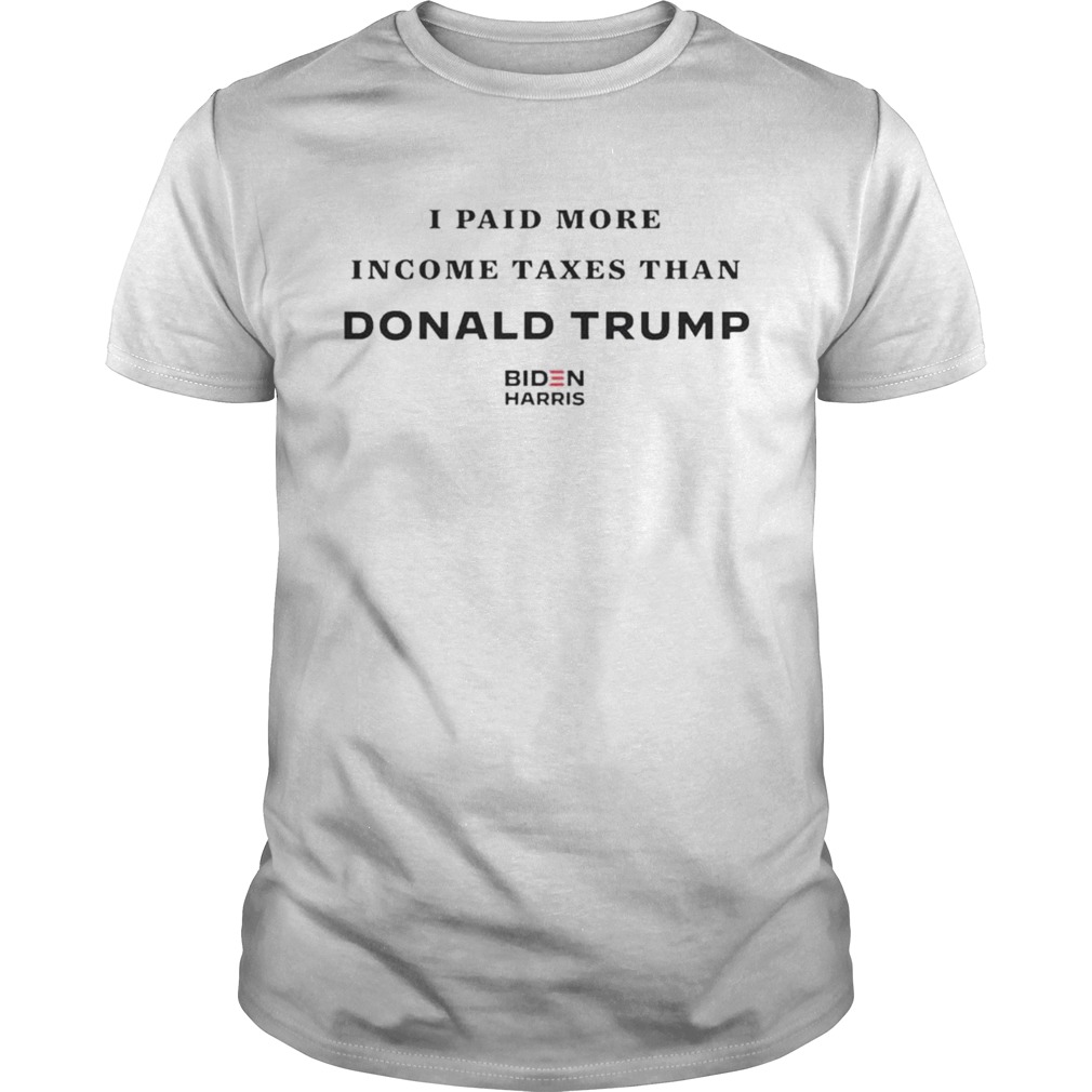 I paid more income taxes than Donald Trump Biden Harris shirt